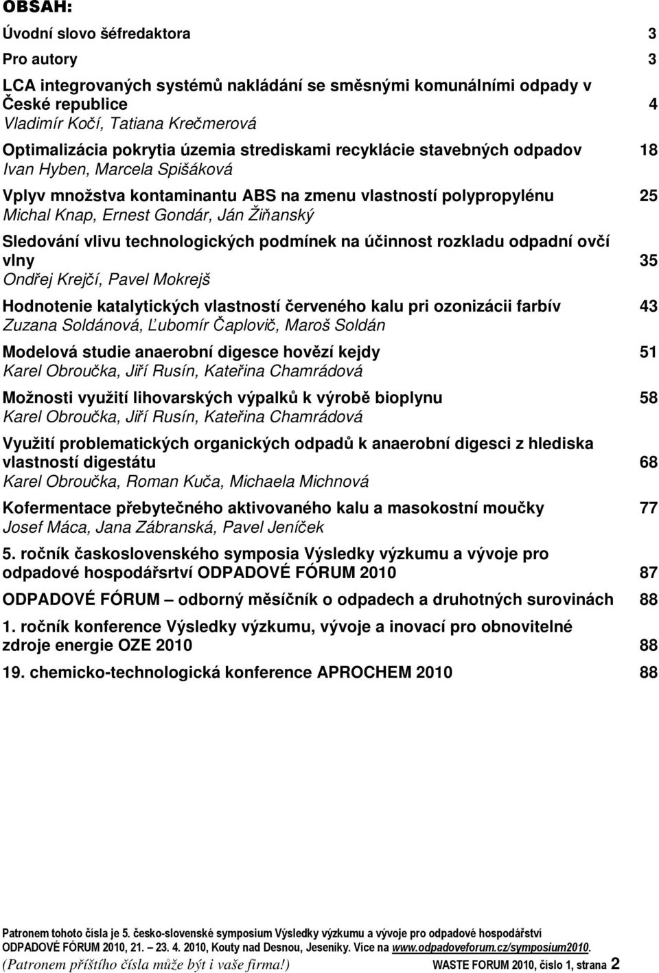 technologických podmínek na úinnost rozkladu odpadní oví vlny 35 Ondej Krejí, Pavel Mokrejš Hodnotenie katalytických vlastností erveného kalu pri ozonizácii farbív 43 Zuzana Soldánová, ubomír aplovi,