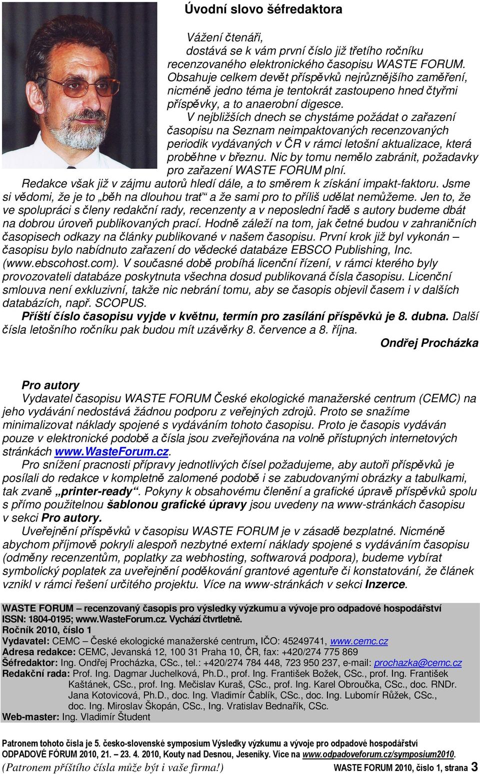 V nejbližších dnech se chystáme požádat o zaazení asopisu na Seznam neimpaktovaných recenzovaných periodik vydávaných v R v rámci letošní aktualizace, která probhne v beznu.
