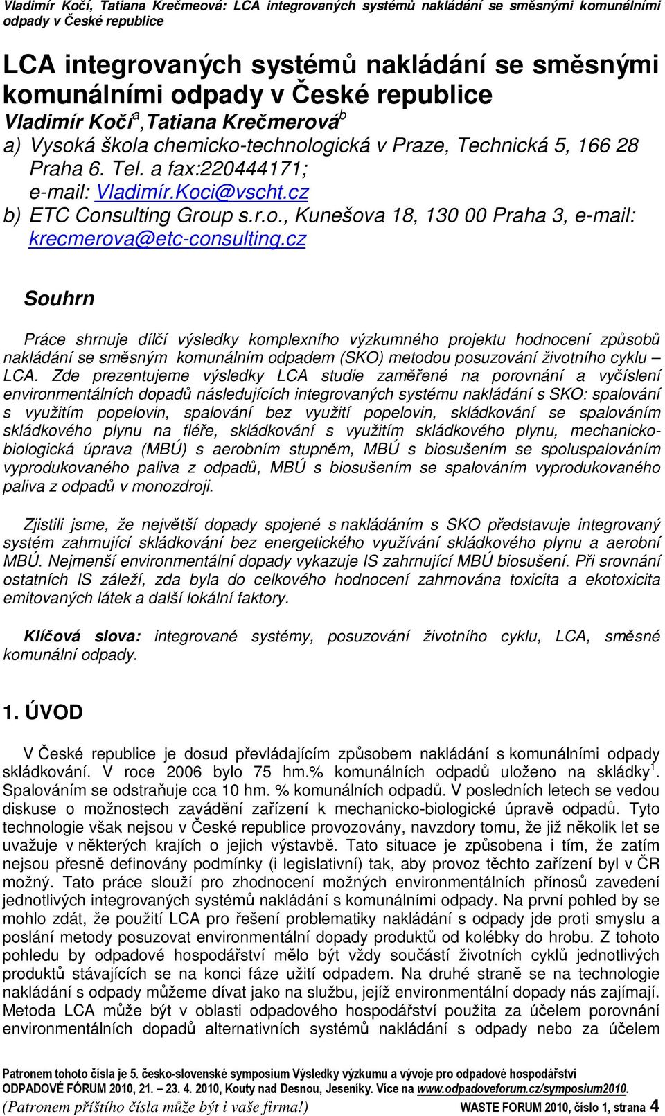 cz Souhrn Práce shrnuje dílí výsledky komplexního výzkumného projektu hodnocení zpsob nakládání se smsným komunálním odpadem (SKO) metodou posuzování životního cyklu LCA.