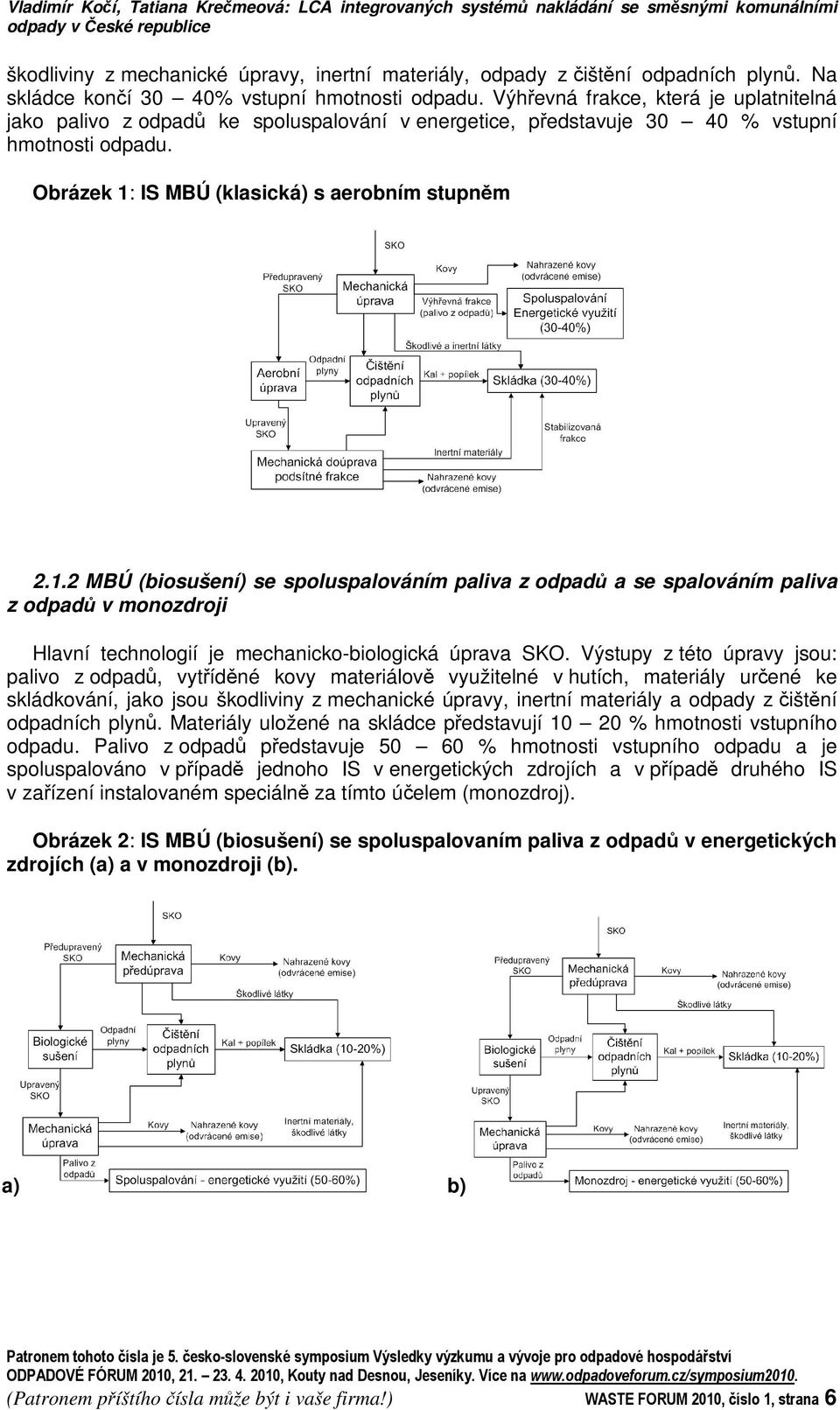 Obrázek 1: IS MBÚ (klasická) s aerobním stupnm 2.1.2 MBÚ (biosušení) se spoluspalováním paliva z odpad a se spalováním paliva z odpad v monozdroji Hlavní technologií je mechanicko-biologická úprava SKO.