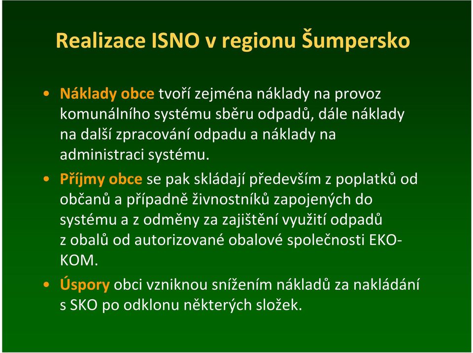 Příjmy obcese pak skládají především zpoplatků od občanů a případně živnostníků zapojených do systému a z