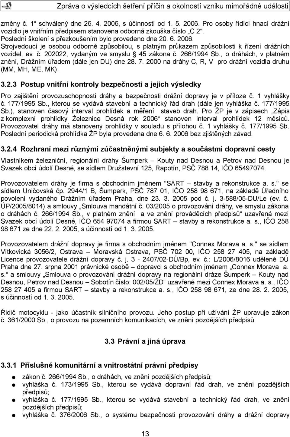 202022, vydaným ve smyslu 45 zákona č. 266/1994 Sb., o dráhách, v platném znění, Drážním úřadem (dále jen DU) dne 28. 7. 2000 na dráhy C, R, V pro drážní vozidla druhu (MM, MH, ME, MK). 3.2.3 Postup vnitřní kontroly bezpečnosti a jejich výsledky Pro zajištění provozuschopnosti dráhy a bezpečnosti drážní dopravy je v příloze č.