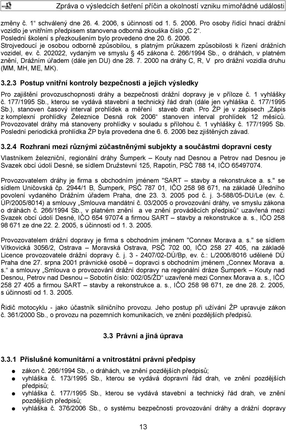 202022, vydaným ve smyslu 45 zákona č. 266/1994 Sb., o dráhách, v platném znění, Drážním úřadem (dále jen DU) dne 28. 7. 2000 na dráhy C, R, V pro drážní vozidla druhu (MM, MH, ME, MK). 3.2.3 Postup vnitřní kontroly bezpečnosti a jejich výsledky Pro zajištění provozuschopnosti dráhy a bezpečnosti drážní dopravy je v příloze č.