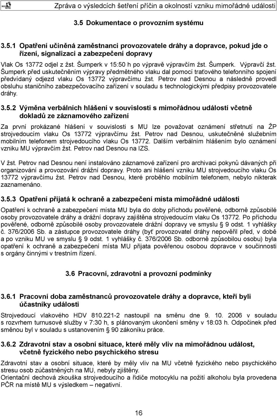 Šumperk před uskutečněním výpravy předmětného vlaku dal pomocí traťového telefonního spojení předvídaný odjezd vlaku Os 13772 výpravčímu žst.