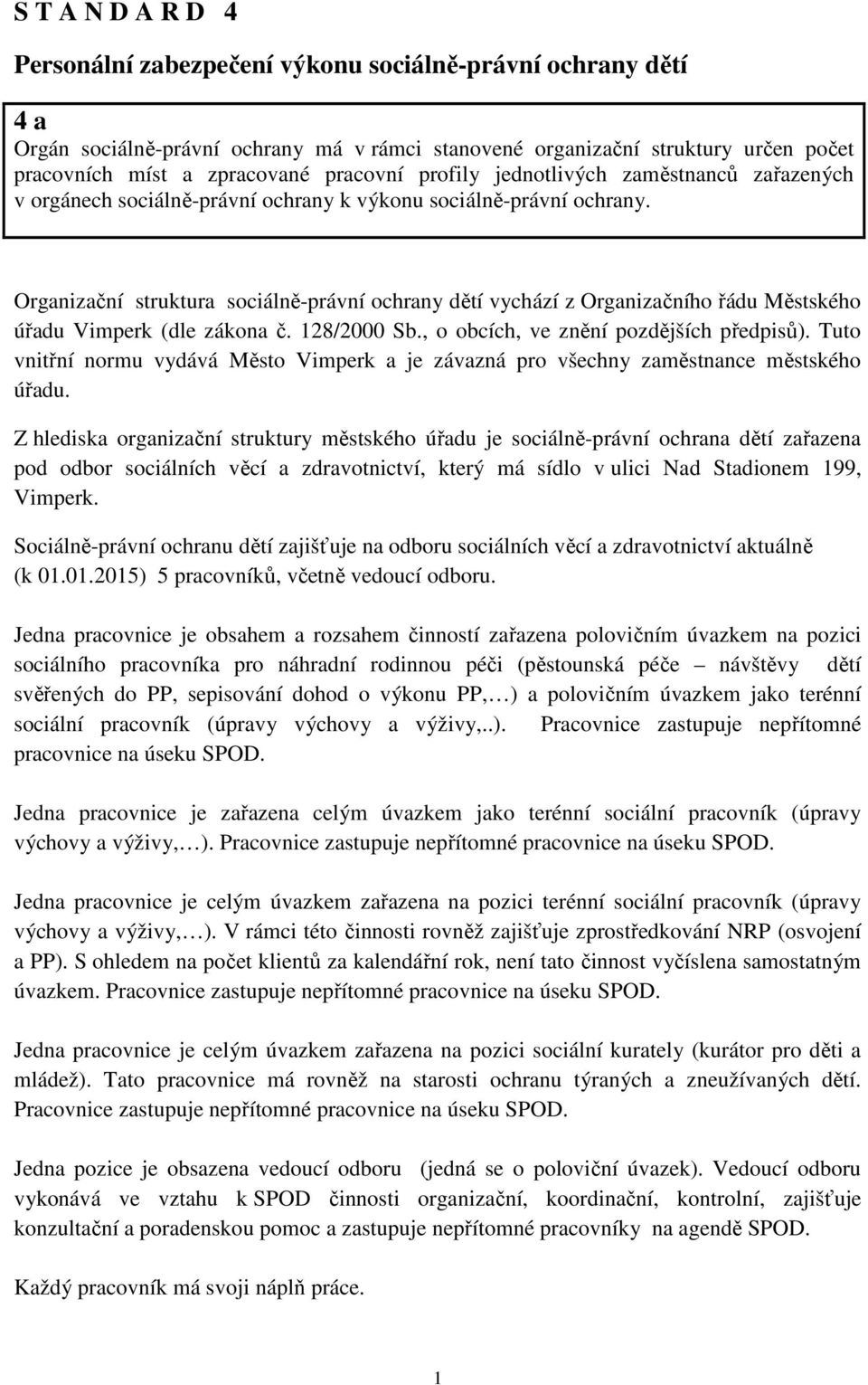 Organizační struktura sociálně-právní ochrany dětí vychází z Organizačního řádu Městského úřadu Vimperk (dle zákona č. 128/2000 Sb., o obcích, ve znění pozdějších předpisů).