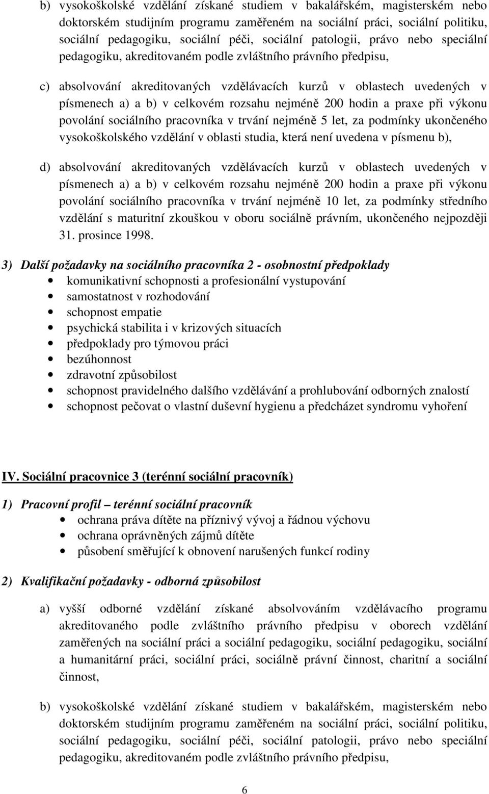 Sociální pracovnice 3 (terénní sociální pracovník) 1) Pracovní profil terénní sociální pracovník ochrana práva dítěte na příznivý vývoj a řádnou výchovu ochrana oprávněných zájmů dítěte působení