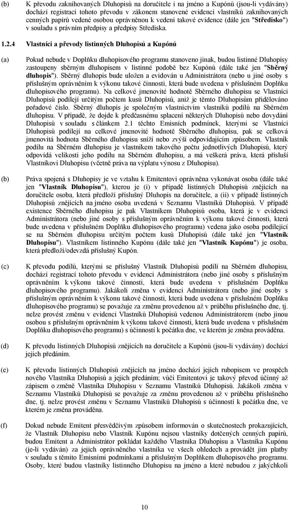 4 Vlastníci a převody listinných Dluhopisů a Kupónů (a) (b) (c) (d) (e) (f) Pokud nebude v Doplňku dluhopisového programu stanoveno jinak, budou listinné Dluhopisy zastoupeny sběrným dluhopisem v