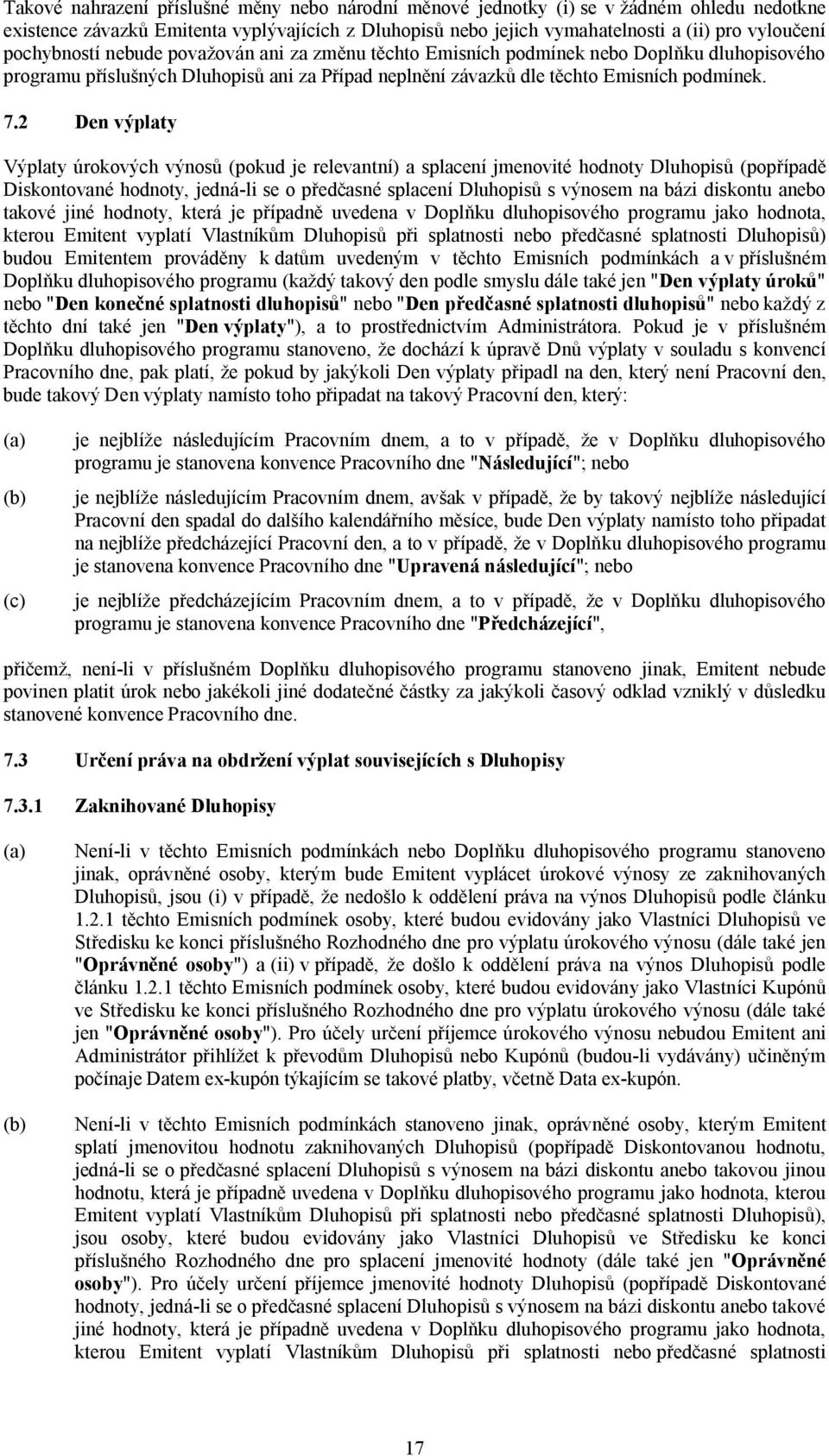 2 Den výplaty Výplaty úrokových výnosů (pokud je relevantní) a splacení jmenovité hodnoty Dluhopisů (popřípadě Diskontované hodnoty, jedná-li se o předčasné splacení Dluhopisů s výnosem na bázi