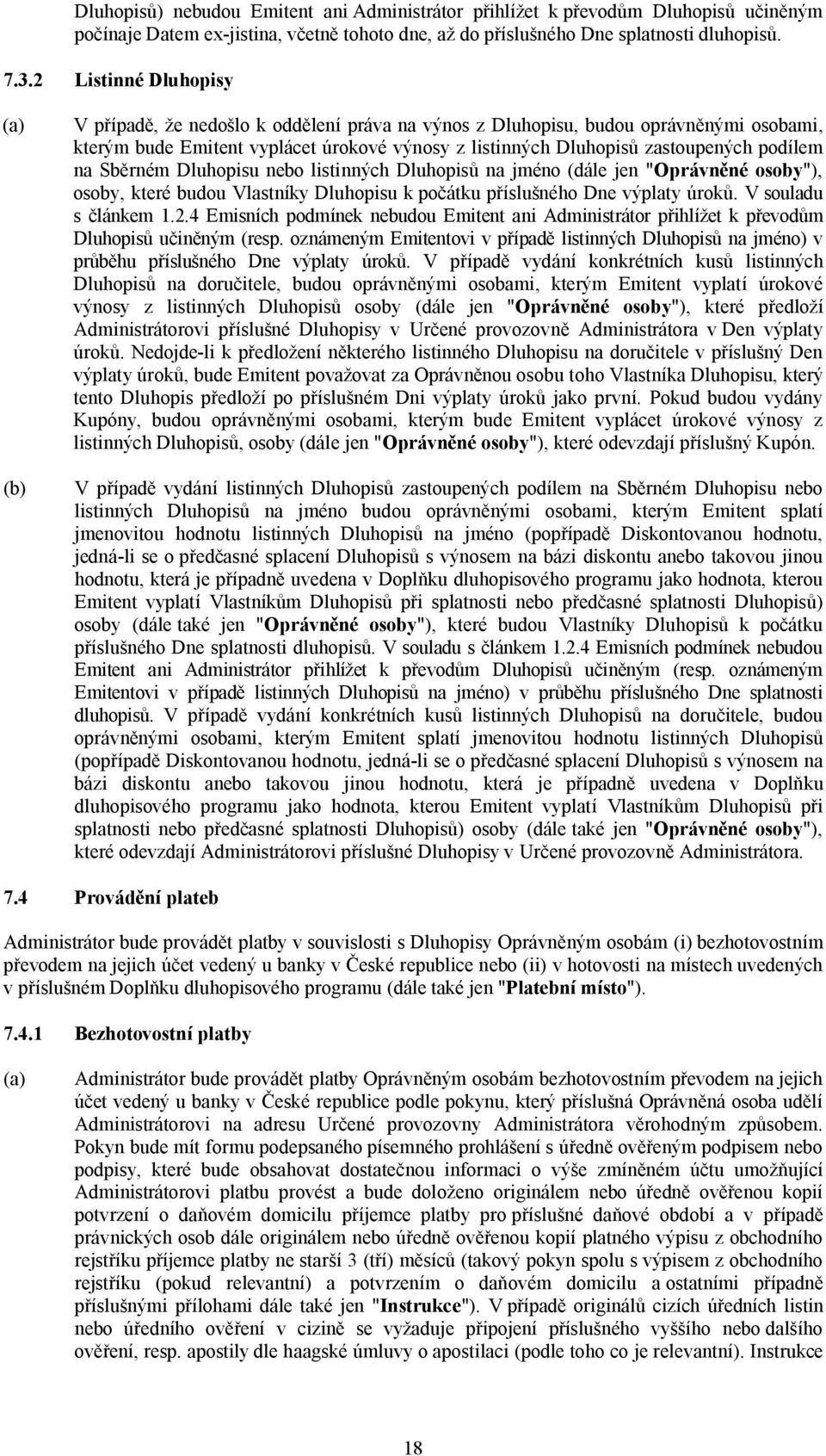 podílem na Sběrném Dluhopisu nebo listinných Dluhopisů na jméno (dále jen "Oprávněné osoby"), osoby, které budou Vlastníky Dluhopisu k počátku příslušného Dne výplaty úroků. V souladu s článkem 1.2.