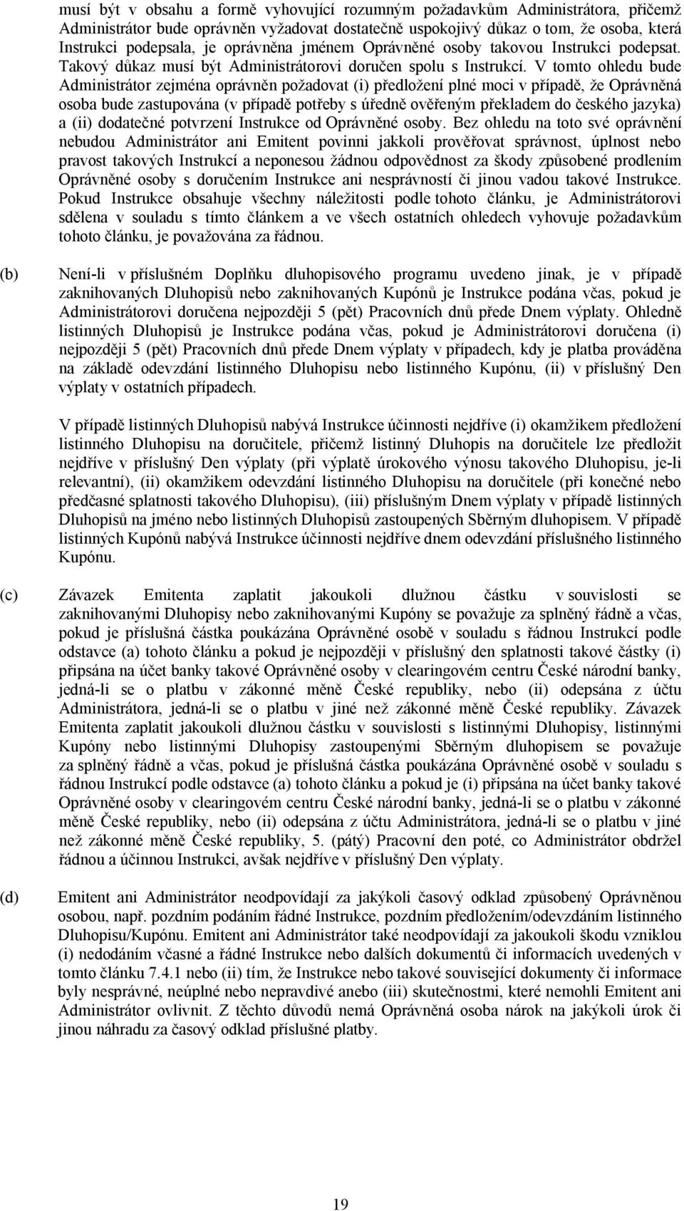 V tomto ohledu bude Administrátor zejména oprávněn požadovat (i) předložení plné moci v případě, že Oprávněná osoba bude zastupována (v případě potřeby s úředně ověřeným překladem do českého jazyka)