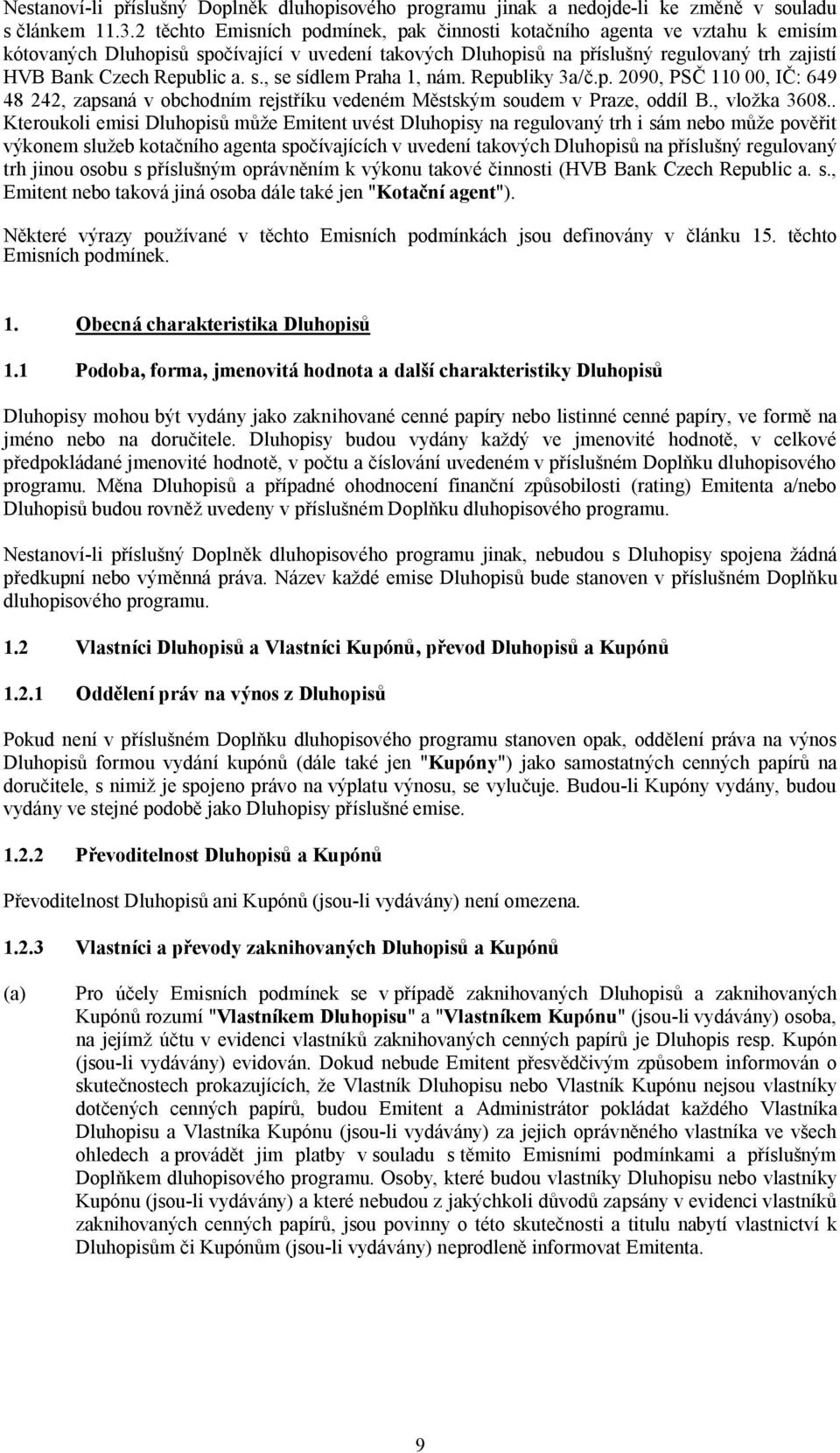 a. s., se sídlem Praha 1, nám. Republiky 3a/č.p. 2090, PSČ 110 00, IČ: 649 48 242, zapsaná v obchodním rejstříku vedeném Městským soudem v Praze, oddíl B., vložka 3608.