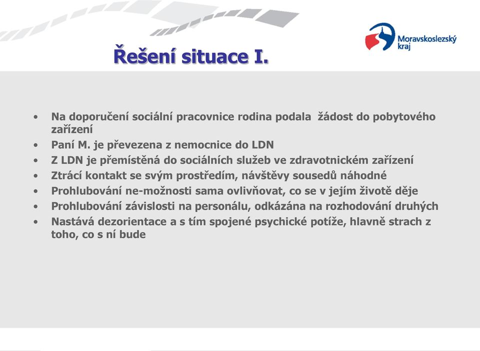 prostředím, návštěvy sousedů náhodné Prohlubování ne-možnosti sama ovlivňovat, co se v jejím životě děje Prohlubování