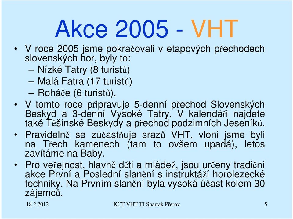 Pravidelně se zúčastňuje srazů VHT, vloni jsme byli na Třech kamenech (tam to ovšem upadá), letos zavítáme na Baby.