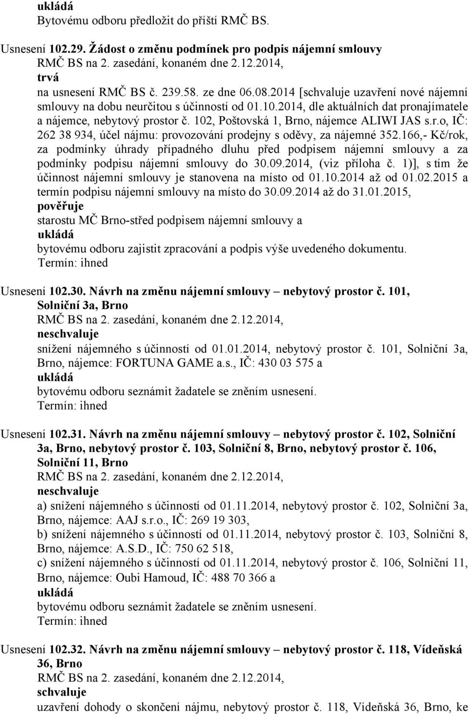 166,- Kč/rok, za podmínky úhrady případného dluhu před podpisem nájemní smlouvy a za podmínky podpisu nájemní smlouvy do 30.09.2014, (viz příloha č.