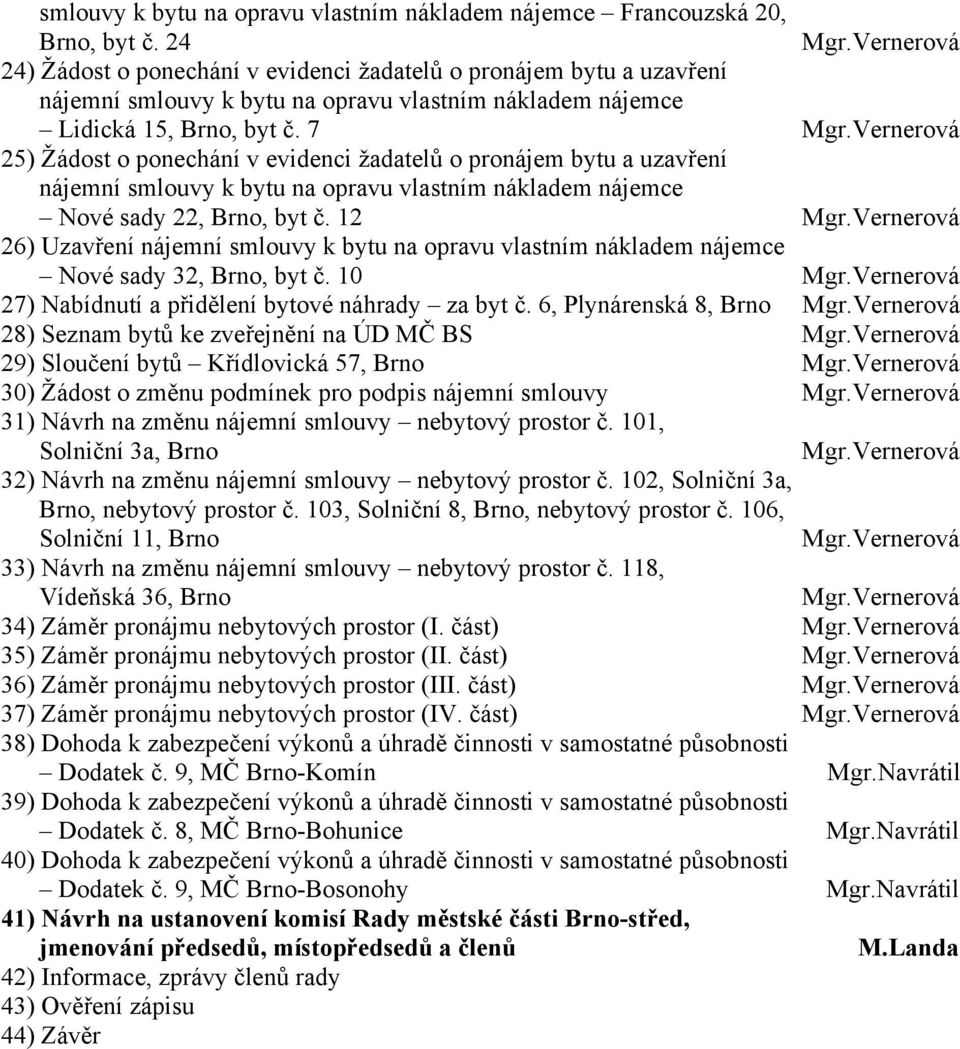 Vernerová 25) Žádost o ponechání v evidenci žadatelů o pronájem bytu a uzavření nájemní smlouvy k bytu na opravu vlastním nákladem nájemce Nové sady 22, Brno, byt č. 12 Mgr.