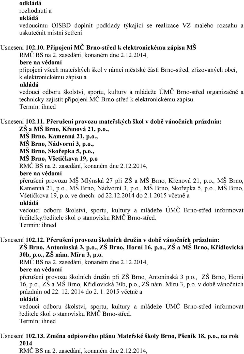 školství, sportu, kultury a mládeže ÚMČ Brno-střed organizačně a technicky zajistit připojení MČ Brno-střed k elektronickému zápisu. Usnesení 102.11.