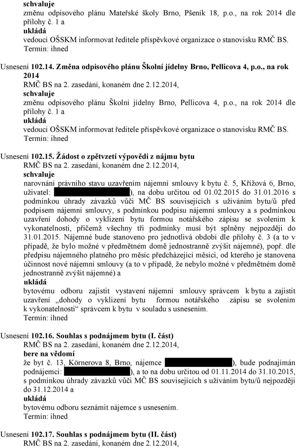 Usnesení 102.15. Žádost o zpětvzetí výpovědi z nájmu bytu narovnání právního stavu uzavřením nájemní smlouvy k bytu č. 5, Křížová 6, Brno, uživatel: ), na dobu určitou od 01.