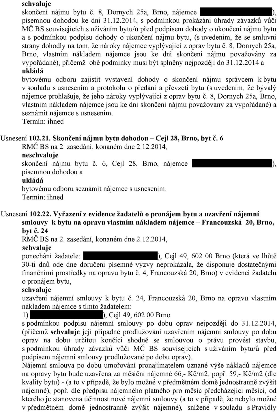 smluvní strany dohodly na tom, že nároky nájemce vyplývající z oprav bytu č.