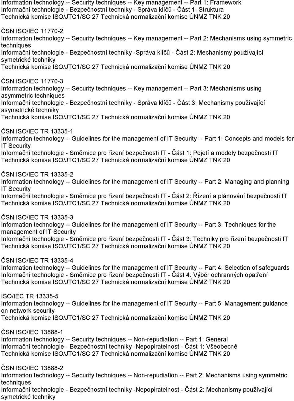 symetrické techniky ČSN ISO/IEC 11770-3 Information technology -- Security techniques -- Key management -- Part 3: Mechanisms using asymmetric techniques Informační technologie - Bezpečnostní