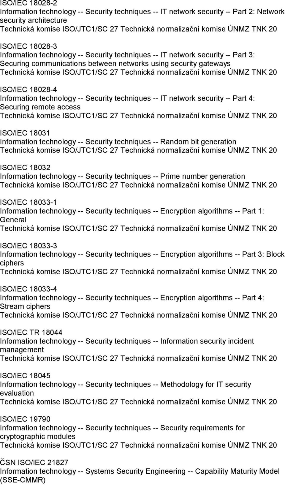 remote access ISO/IEC 18031 Information technology -- Security techniques -- Random bit generation ISO/IEC 18032 Information technology -- Security techniques -- Prime number generation ISO/IEC