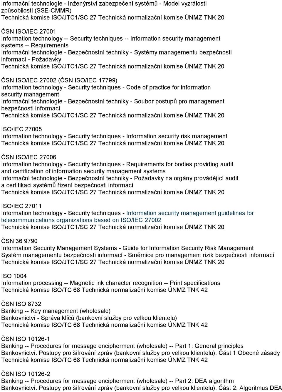 techniques - Code of practice for information security management Informační technologie - Bezpečnostní techniky - Soubor postupů pro management bezpečnosti informací ISO/IEC 27005 Information