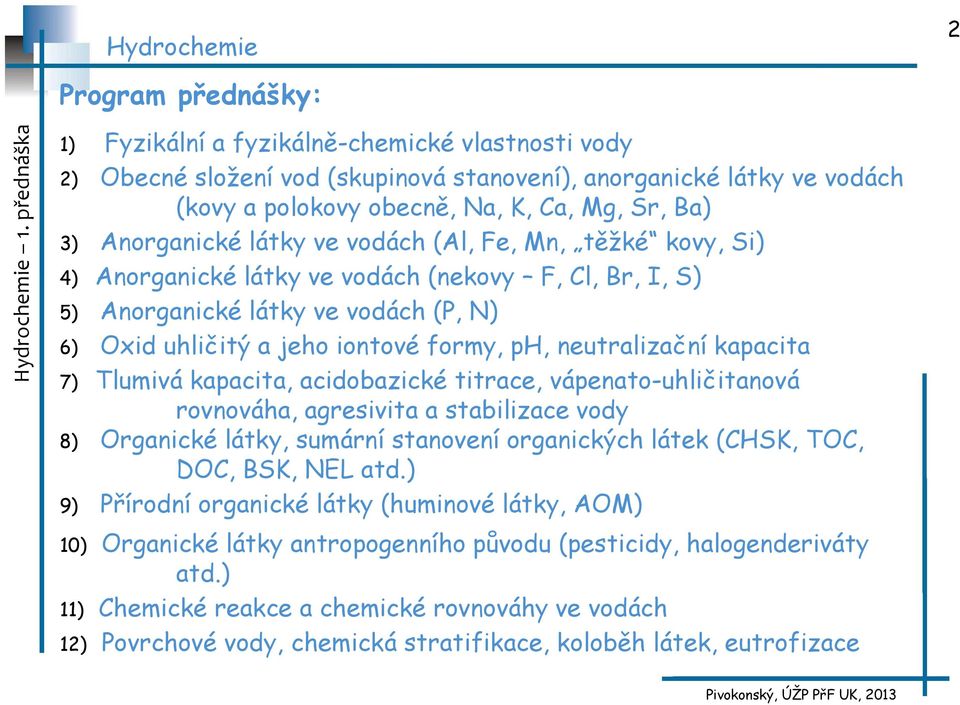 ph, neutralizační kapacita 7) Tlumivá kapacita, acidobazické titrace, vápenato-uhličitanová rovnováha, agresivita a stabilizace vody 8) Organické látky, sumární stanovení organických látek (CHSK,