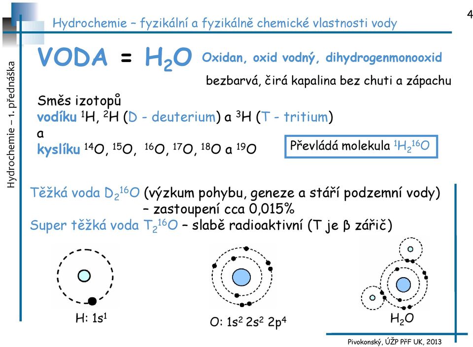 O Převládá molekula 1 H 2 16 O Těžká voda D 2 16 O (výzkum pohybu, geneze a stáří podzemní vody)
