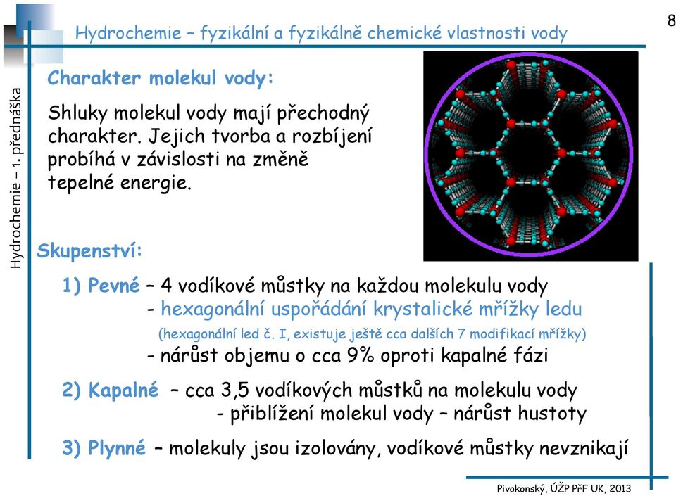 Skupenství: 1) Pevné 4 vodíkové můstky na každou molekulu vody - hexagonální uspořádání krystalické mřížky ledu (hexagonální led č.