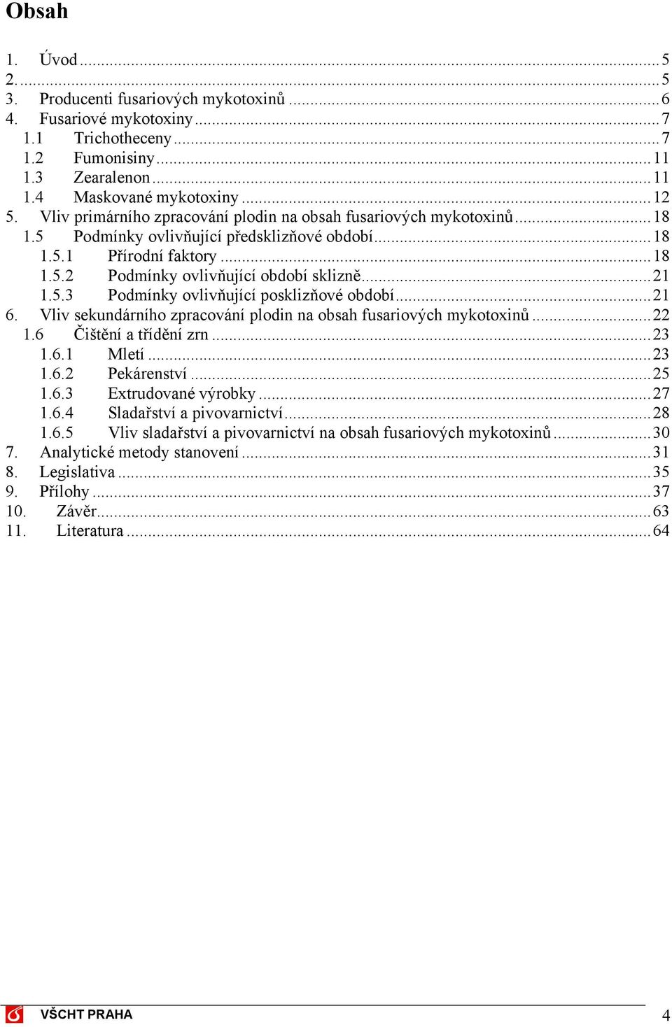 .. 21 1.5.3 Podmínky ovlivňující posklizňové období... 21 6. Vliv sekundárního zpracování plodin na obsah fusariových mykotoxinů... 22 1.6 Čištění a třídění zrn... 23 1.6.1 Mletí... 23 1.6.2 Pekárenství.