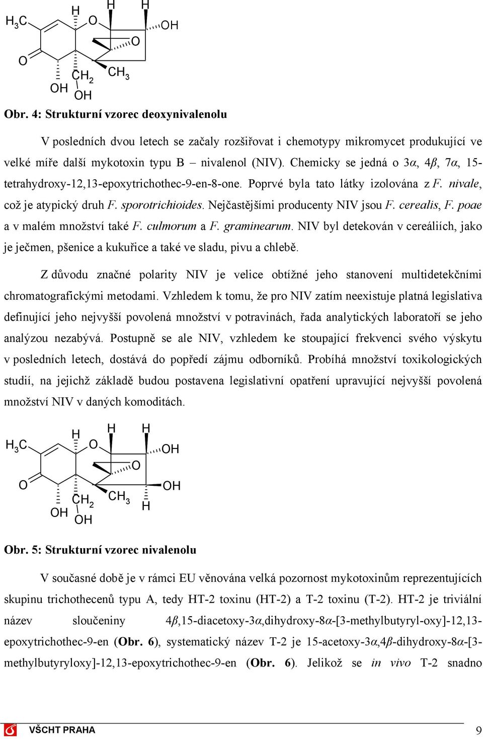 Nejčastějšími producenty NIV jsou F. cerealis, F. poae a v malém množství také F. culmorum a F. graminearum.