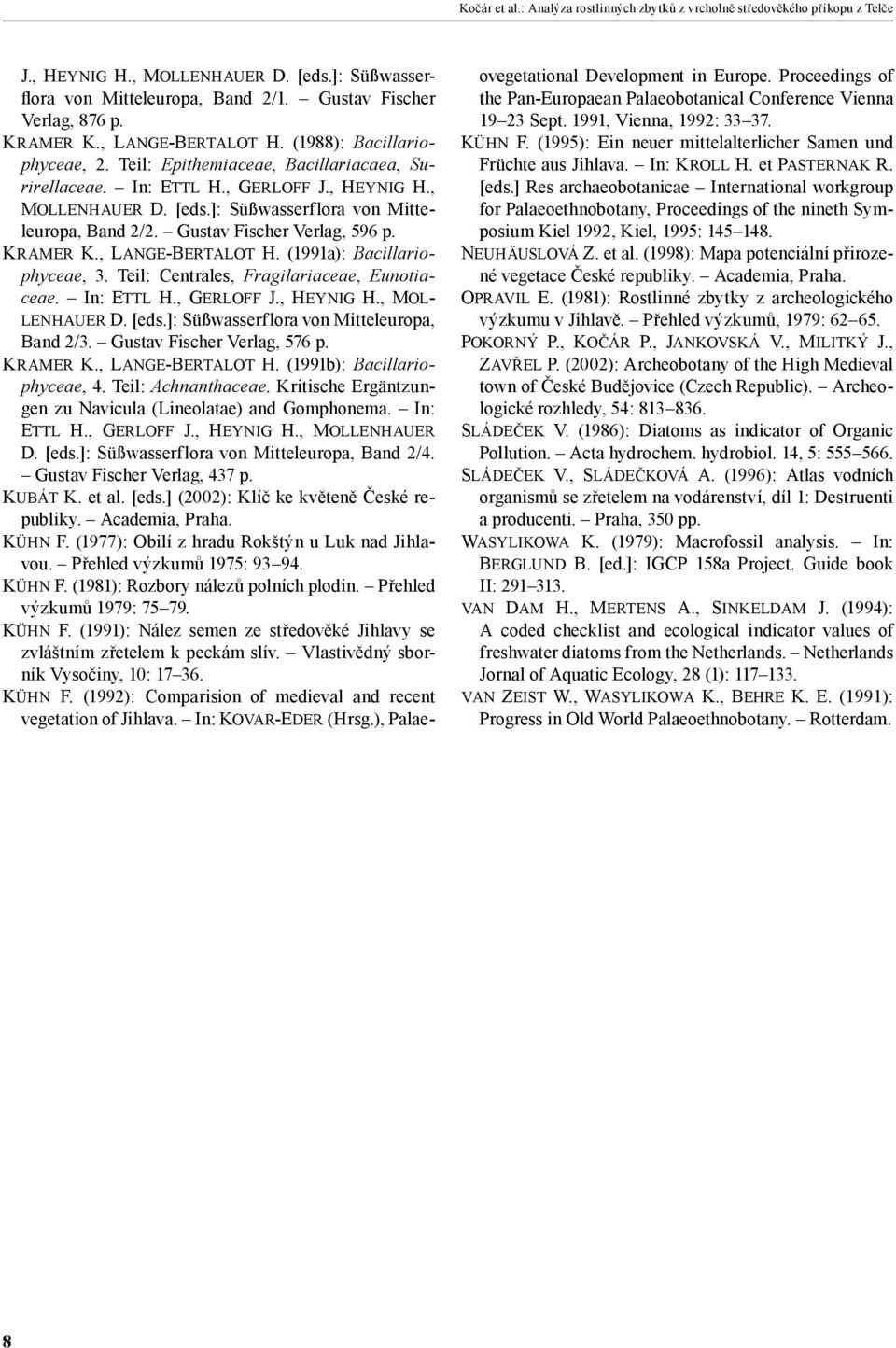 ]: Süßwasserflora von Mitteleuropa, Band 2/2. Gustav Fischer Verlag, 596 p. KRAMER K., LANGE-BERTALOT H. (1991a): Bacillariophyceae, 3. Teil: Centrales, Fragilariaceae, Eunotiaceae. In: ETTL H.