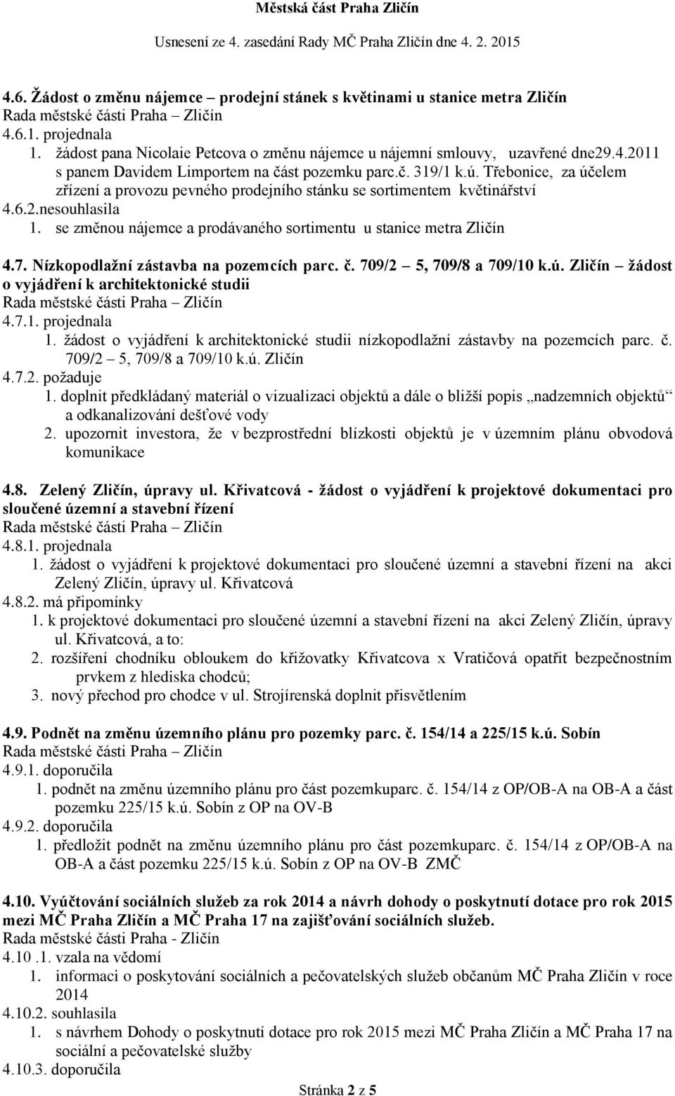 Nízkopodlažní zástavba na pozemcích parc. č. 709/2 5, 709/8 a 709/10 k.ú. Zličín žádost o vyjádření k architektonické studii 4.7.1. projednala 1.