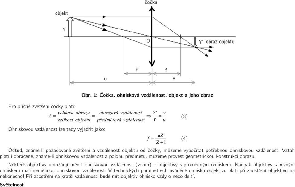 Vztah platí i obráceně, známe-li ohniskovou vzdálenost a polohu předmětu, můžeme provést geometrickou konstrukci obrazu.