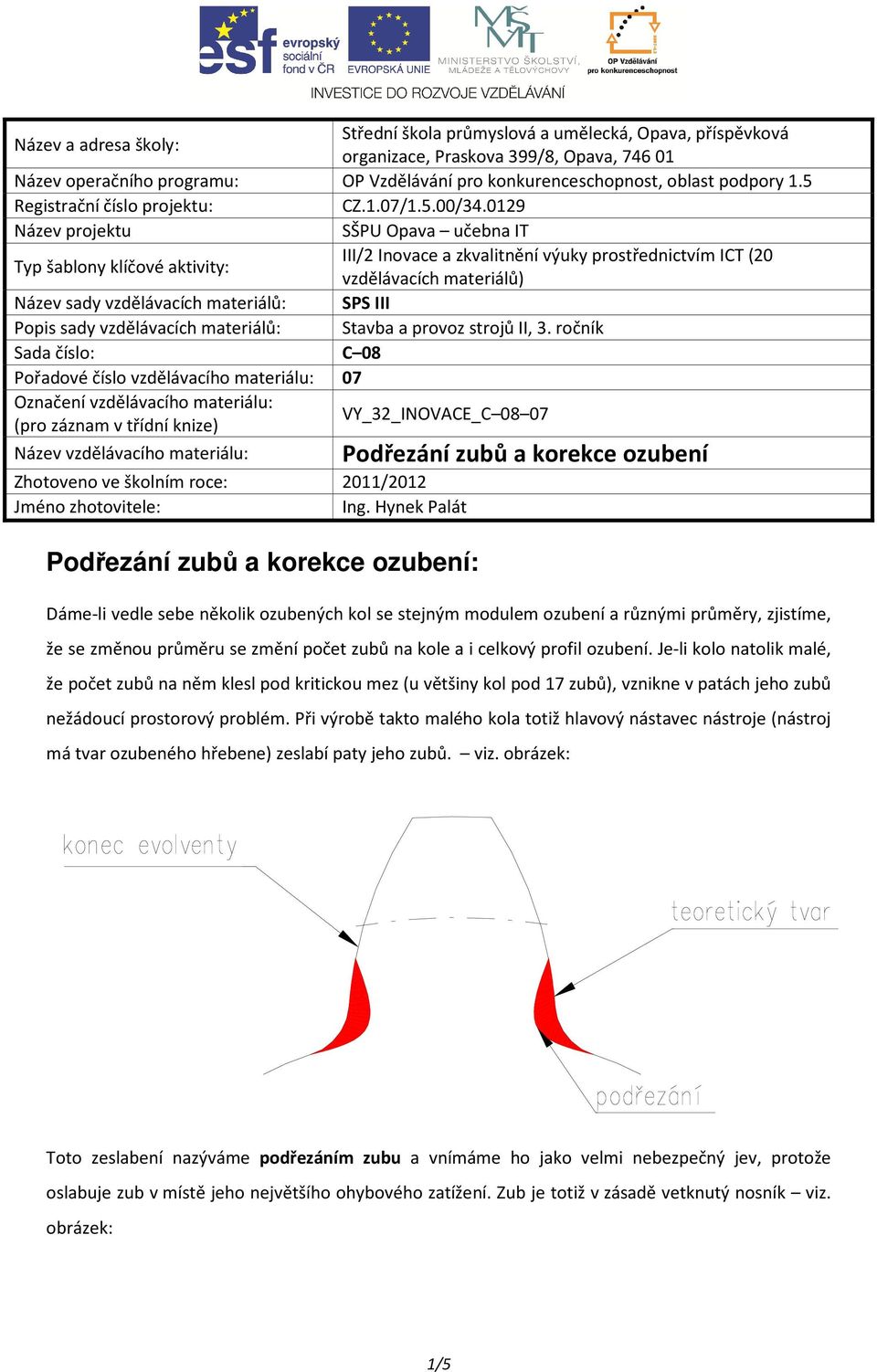 019 Název projektu SŠPU Opava učebna IT Typ šablony klíčové aktivity: III/ Inovace a zkvalitnění výuky prostřednictvím ICT (0 vzdělávacích materiálů) Název sady vzdělávacích materiálů: SPS III Popis