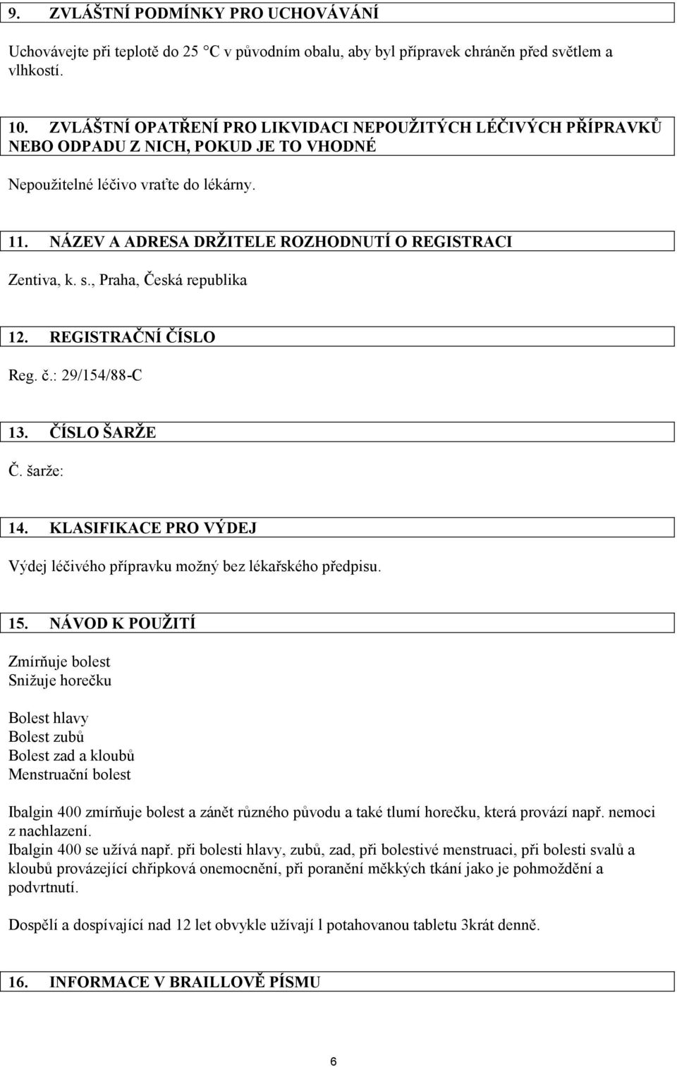 NÁZEV A ADRESA DRŽITELE ROZHODNUTÍ O REGISTRACI Zentiva, k. s., Praha, Česká republika 12. REGISTRAČNÍ ČÍSLO Reg. č.: 29/154/88-C 13. ČÍSLO ŠARŽE Č. šarže: 14.