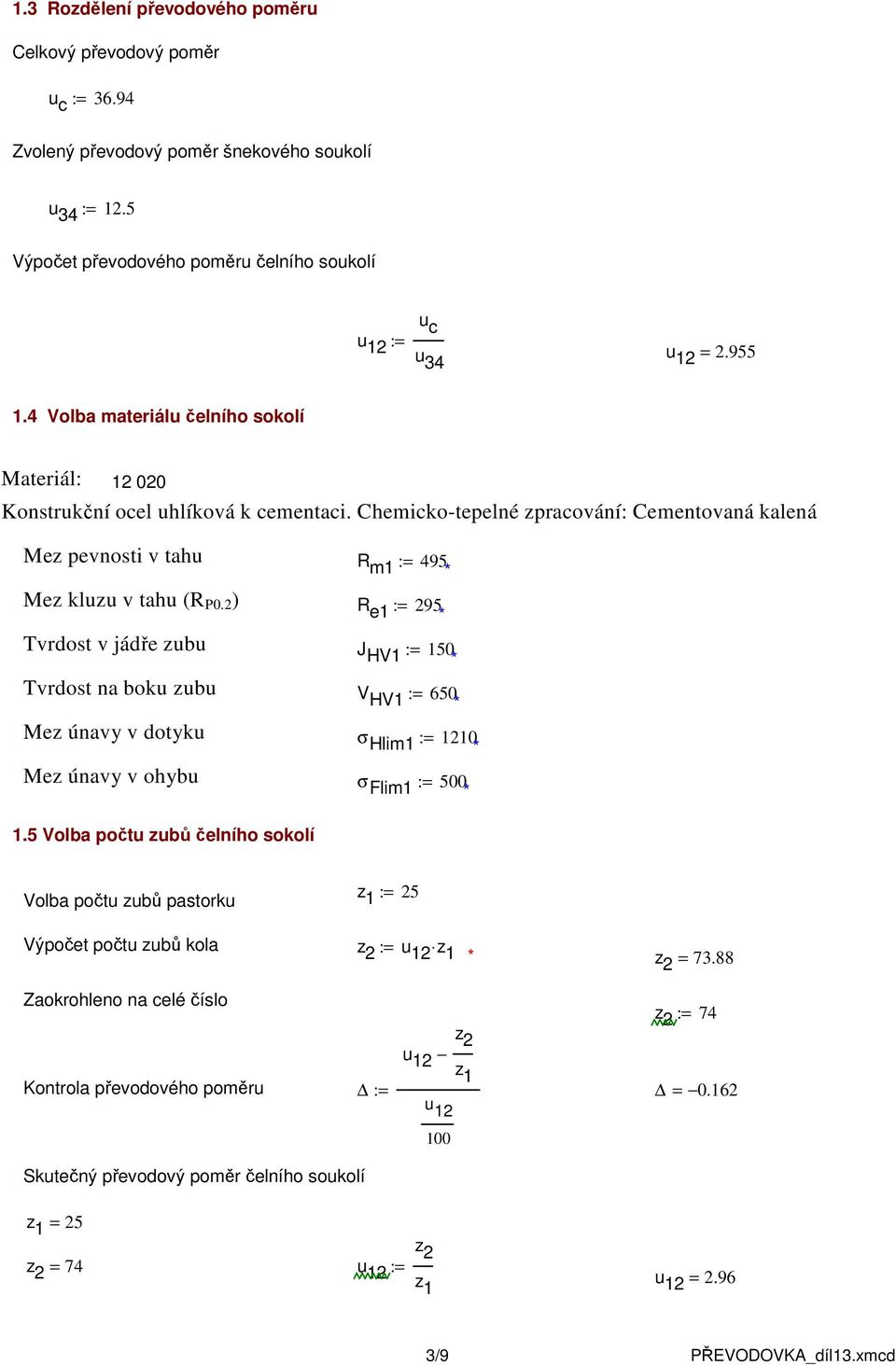 2 ) R e := 295 Tvrdost v jádře zubu J HV := 50 Tvrdost na boku zubu V HV := 650 Mez únavy v dotyku σ Hlim := 20 Mez únavy v ohybu σ Flim := 500.