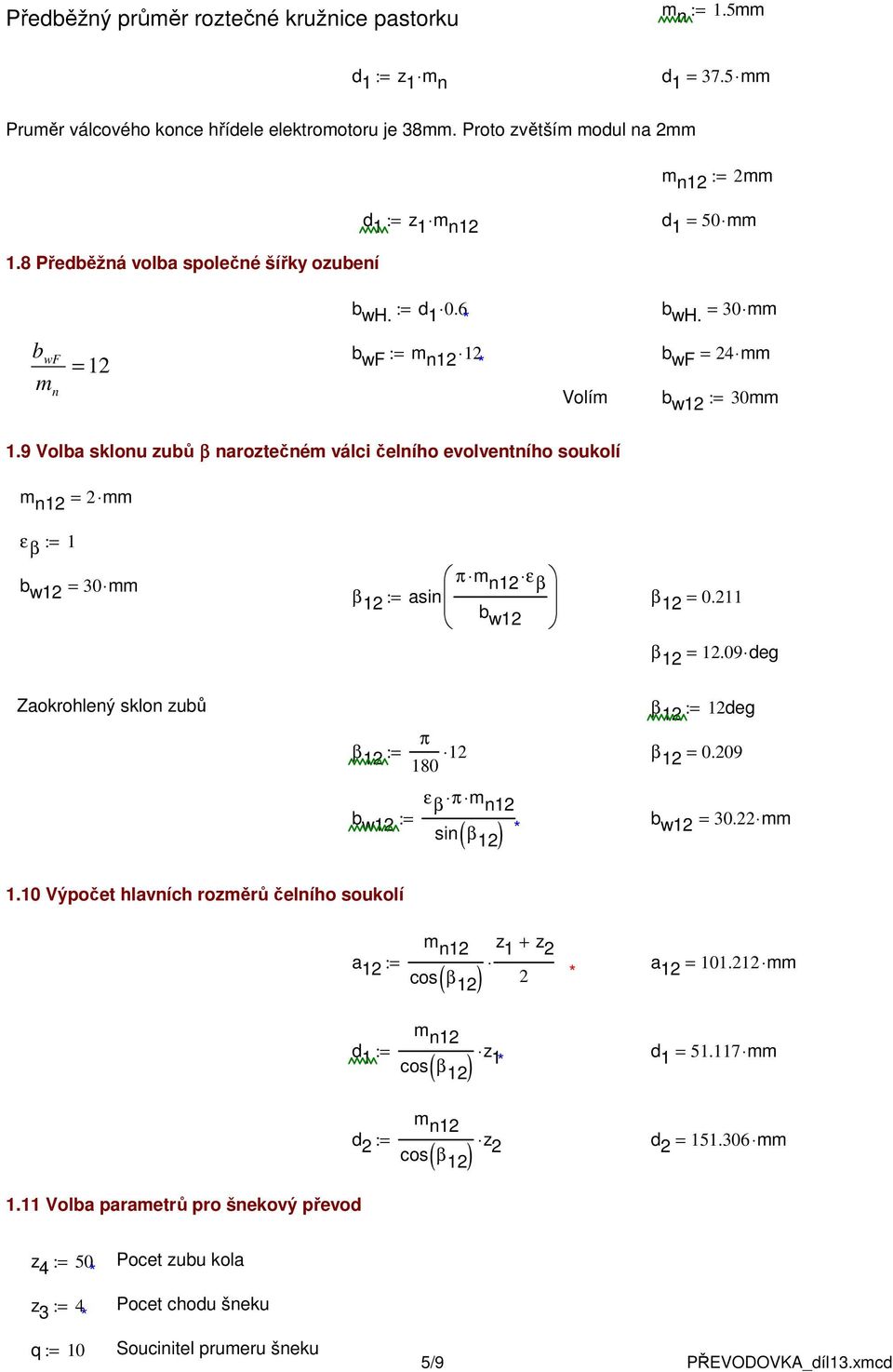 9 Volba sklonu zubů β naroztečném válci čelního evolventního soukolí m n2 = 2mm ε β := b w2 = 0mm π m n2 ε β β 2 := asin β b 2 = 0.2 w2 β 2 = 2.