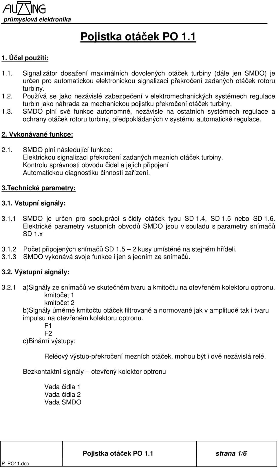 SMDO plní své funkce autonomně, nezávisle na ostatních systémech regulace a ochrany otáček rotoru turbiny, předpokládaných v systému automatické regulace. 2. Vykonávané funkce: 2.1.