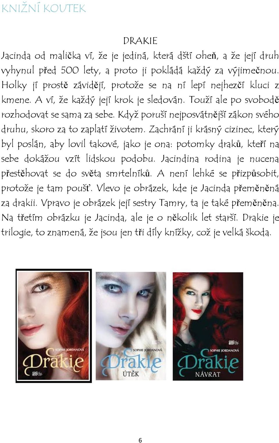 Když poruší nejposvátnější zákon svého druhu, skoro za to zaplatí životem.