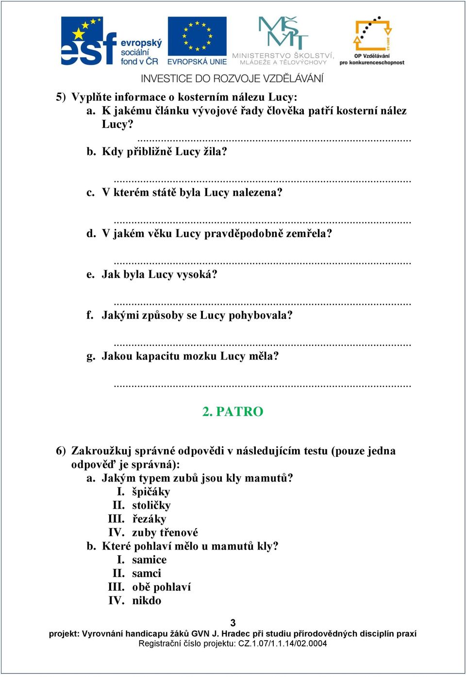 Jakou kapacitu mozku Lucy měla? 2. PATRO 6) Zakroužkuj správné odpovědi v následujícím testu (pouze jedna odpověď je správná): a.