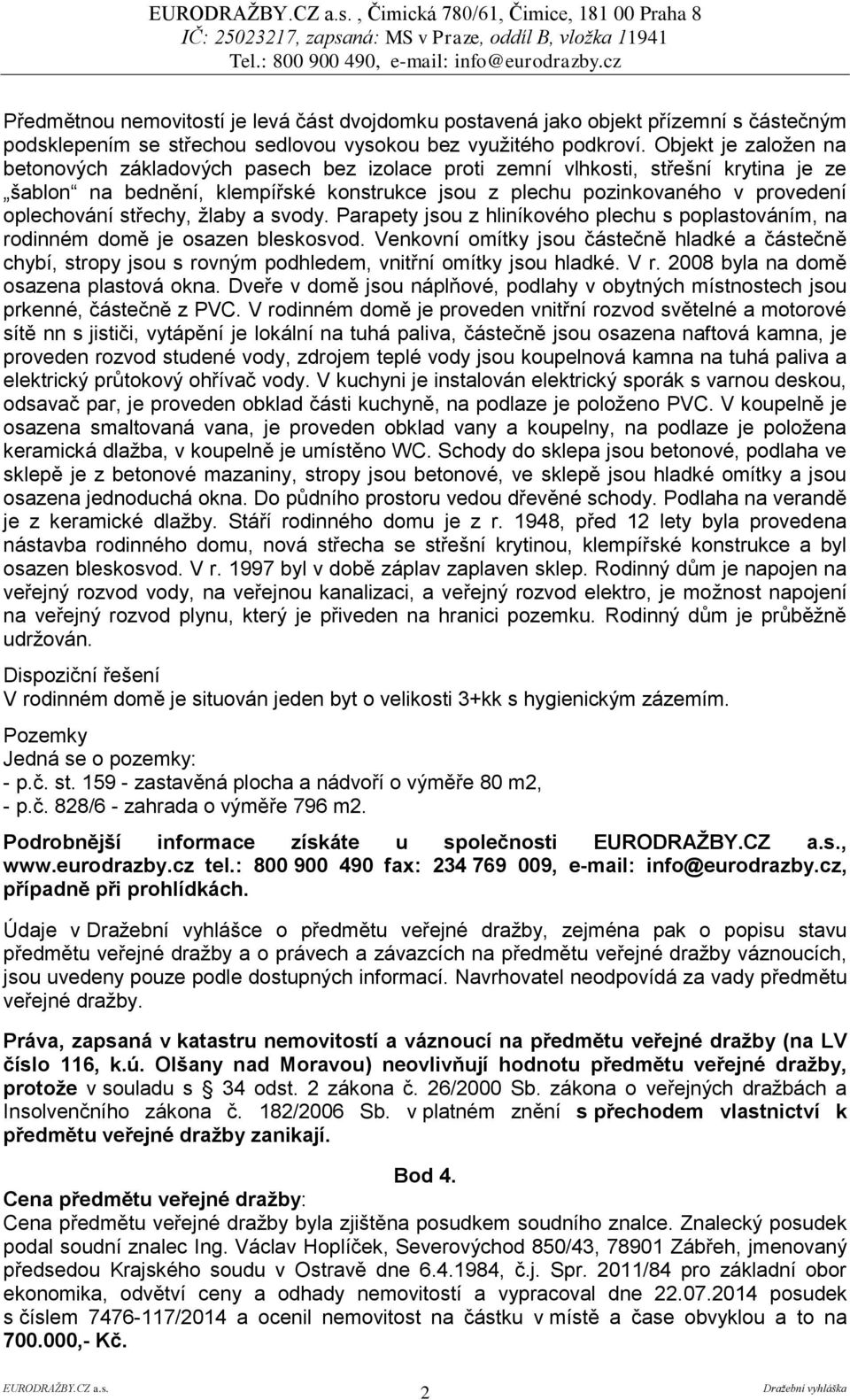střechy, žlaby a svody. Parapety jsou z hliníkového plechu s poplastováním, na rodinném domě je osazen bleskosvod.