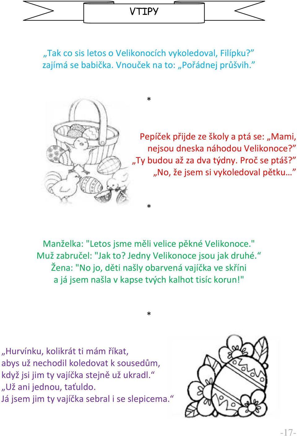 No, že jsem si vykoledoval pětku * Manželka: "Letos jsme měli velice pěkné Velikonoce." Muž zabručel: "Jak to? Jedny Velikonoce jsou jak druhé.