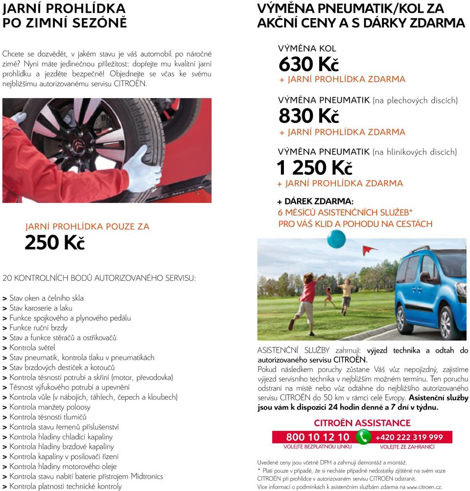 JARNÍ PROHLÍDKA POUZE ZA 250 Kč VÝMĚNA PNEUMATIK/KOL ZA AKČNÍ CENY A S DÁRKY ZDARMA VÝMĚNA KOL 630 Kč + JARNÍ PROHLÍDKA ZDARMA VÝMĚNA PNEUMATIK (na plechových discích) 830 Kč + JARNÍ PROHLÍDKA ZDARMA