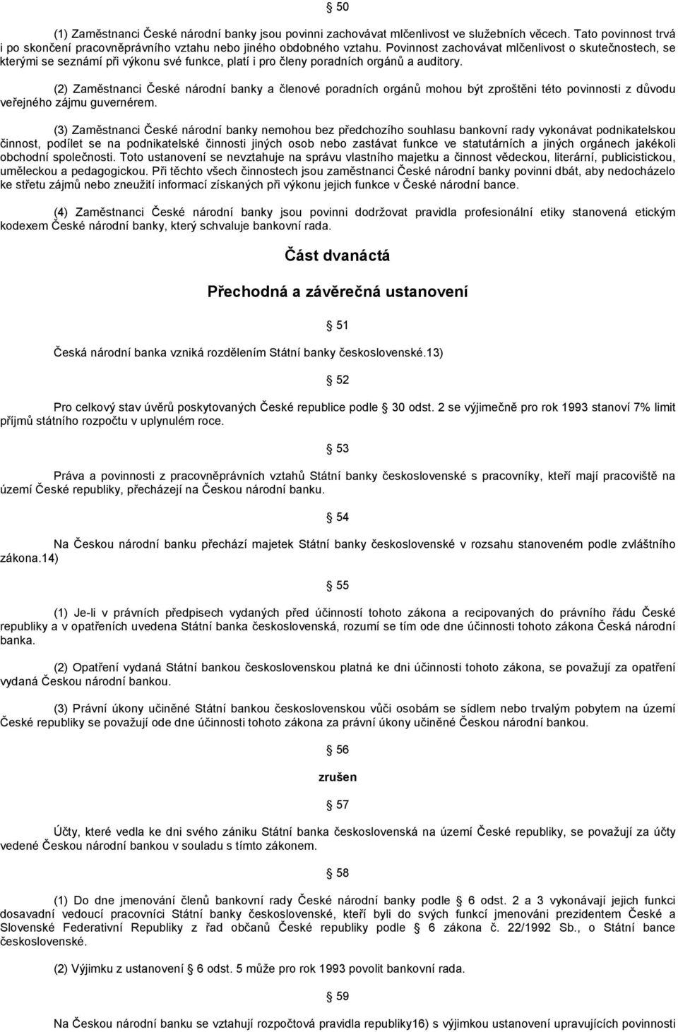 (2) Zaměstnanci České národní banky a členové poradních orgánů mohou být zproštěni této povinnosti z důvodu veřejného zájmu guvernérem.