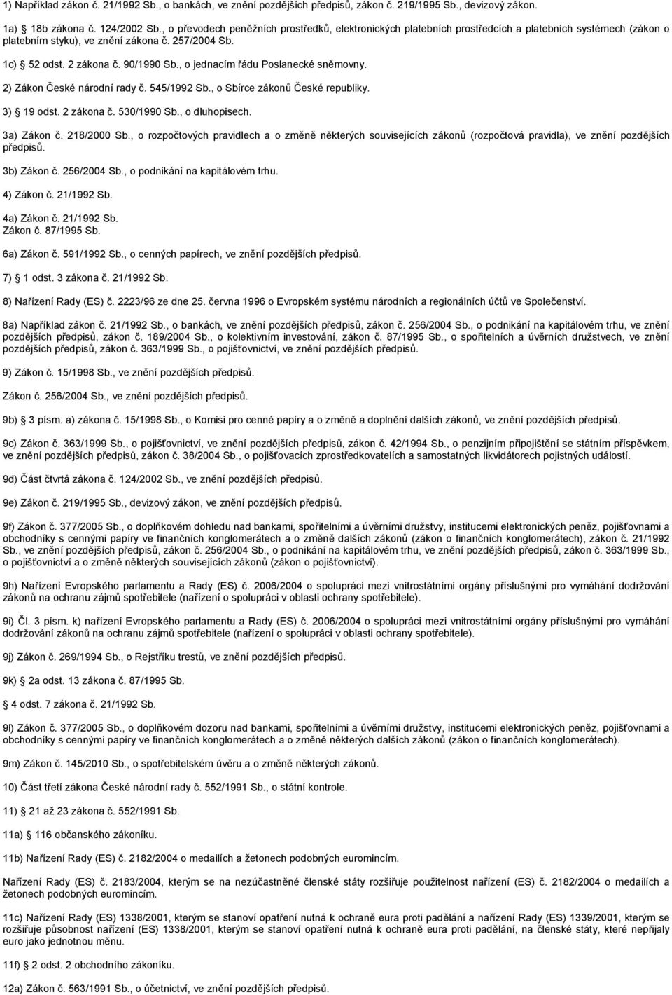 , o jednacím řádu Poslanecké sněmovny. 2) Zákon České národní rady č. 545/1992 Sb., o Sbírce zákonů České republiky. 3) 19 odst. 2 zákona č. 530/1990 Sb., o dluhopisech. 3a) Zákon č. 218/2000 Sb.