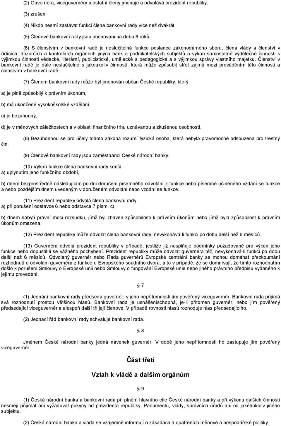 (6) S členstvím v bankovní radě je neslučitelná funkce poslance zákonodárného sboru, člena vlády a členství v řídících, dozorčích a kontrolních orgánech jiných bank a podnikatelských subjektů a výkon