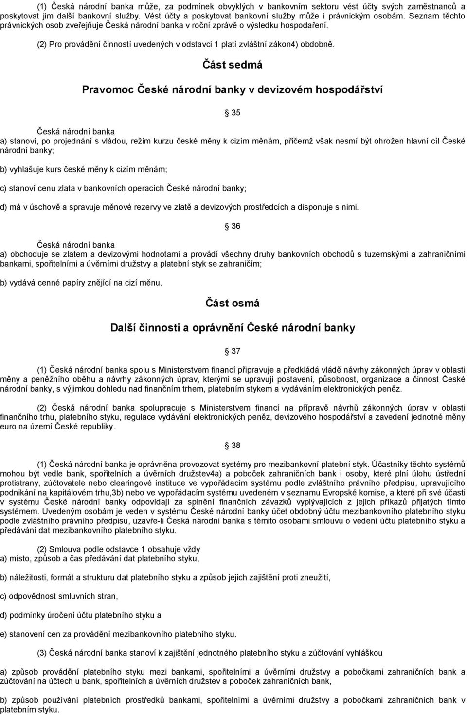 (2) Pro provádění činností uvedených v odstavci 1 platí zvláštní zákon4) obdobně.