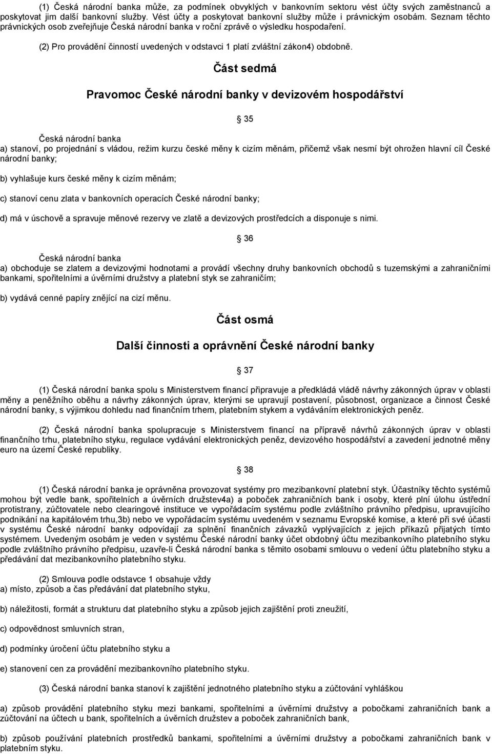 (2) Pro provádění činností uvedených v odstavci 1 platí zvláštní zákon4) obdobně.