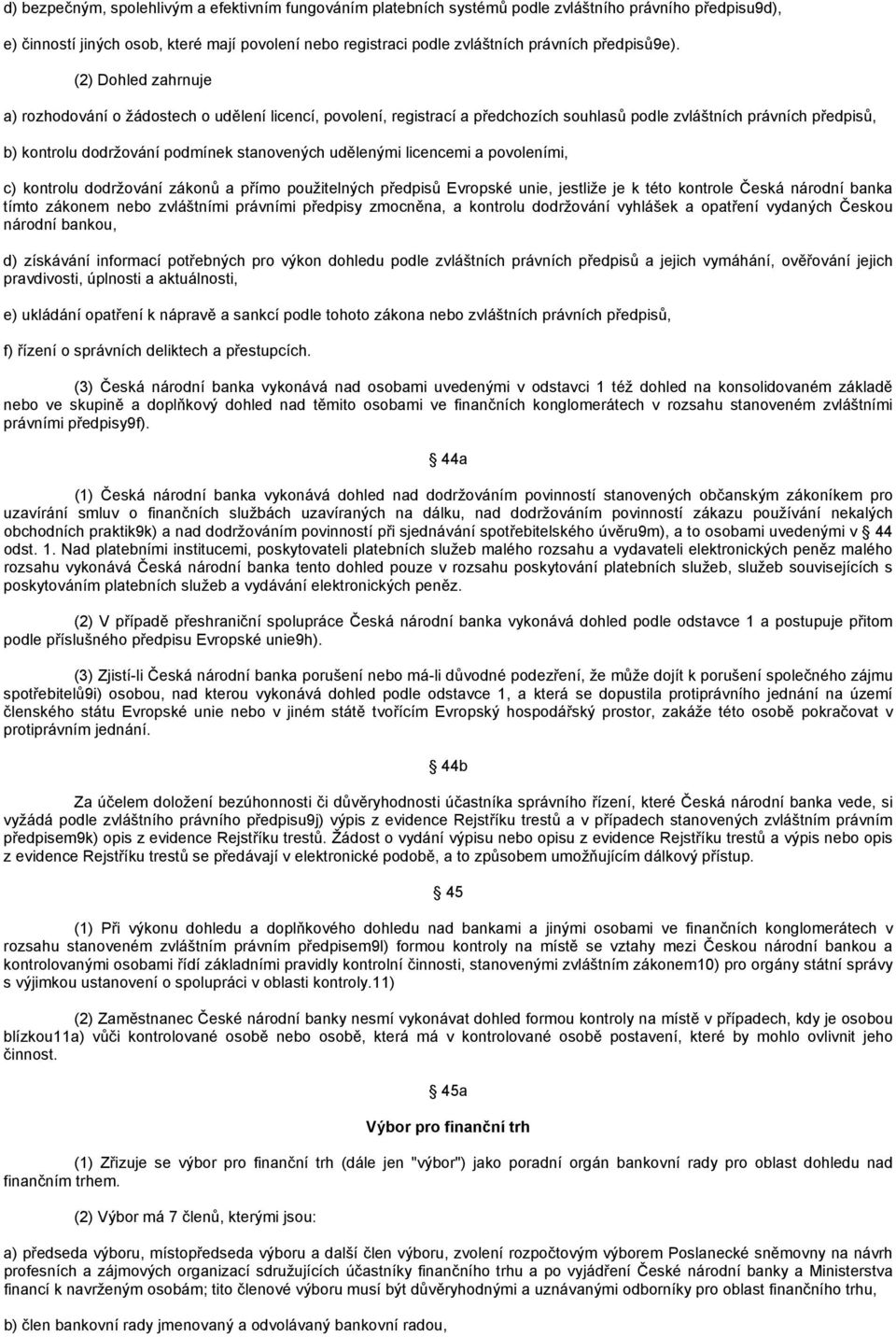 (2) Dohled zahrnuje a) rozhodování o žádostech o udělení licencí, povolení, registrací a předchozích souhlasů podle zvláštních právních předpisů, b) kontrolu dodržování podmínek stanovených udělenými