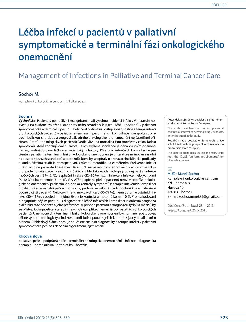 V literatuře neexistují na evidenci založené standardy nebo protokoly k jejich léčbě u pacientů v paliativní symptomatické a terminální péči.